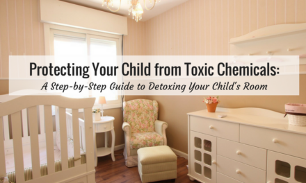 Protecting Your Child from Toxic Chemicals: A Step-by-Step Guide to Detoxing Your Child’s Room